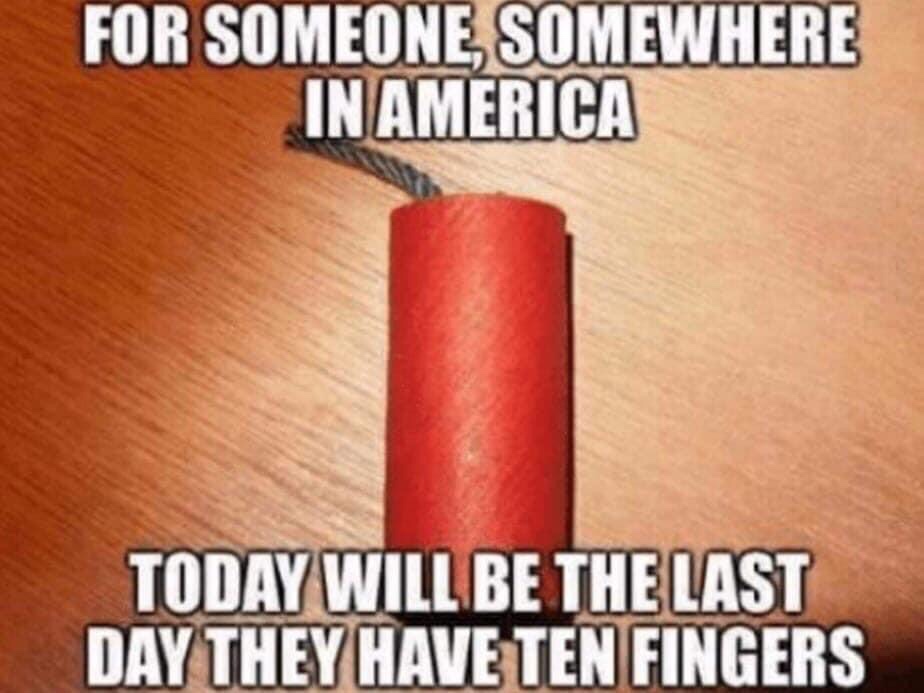 4th of july fingers meme - For Someone, Somewhere In America Today Will Be The Last Day They Have Ten Fingers