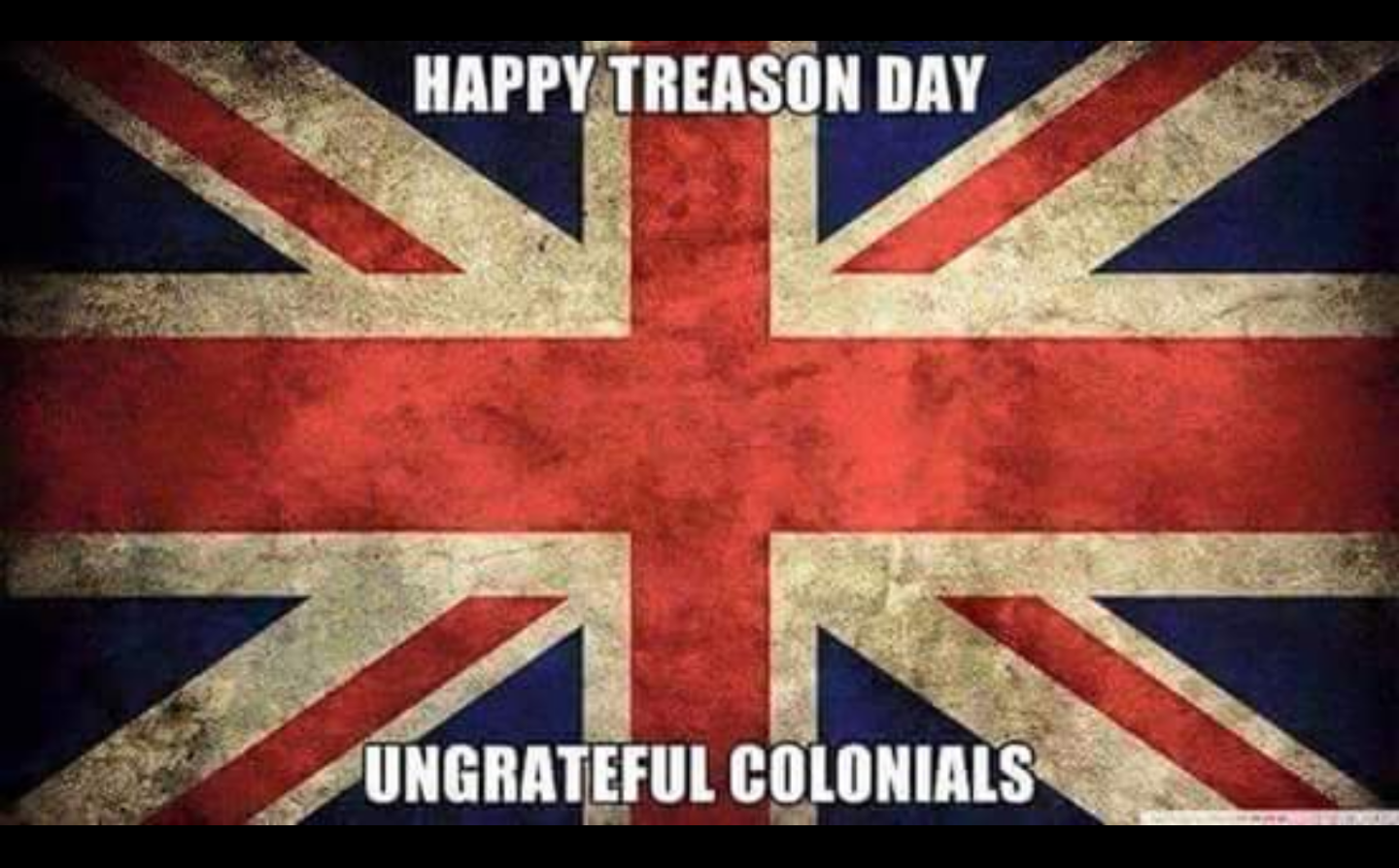 Happy Treason Day Ungrateful Colonials