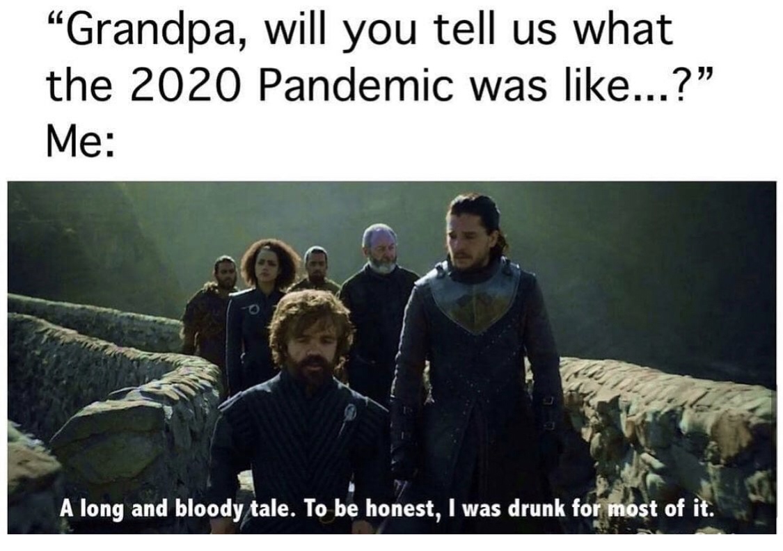 Grandpa, will you tell us what the 2020 Pandemic was ...? A long and bloody tale. To be honest, I was drunk for most of it