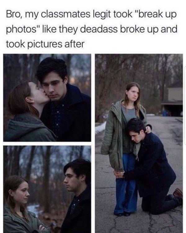 bro my classmates legit took breakup - Bro, my classmates legit took "break up photos" they deadass broke up and took pictures after