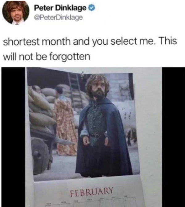 shortest month and you select me - Peter Dinklage Dinklage shortest month and you select me. This will not be forgotten February