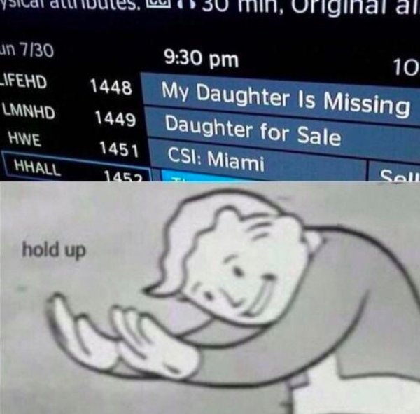 fallout hold up meme - ginal al un 730 Lifehd 1448 Lmnhd 10 My Daughter Is Missing Daughter for Sale Csi Miami 1449 Hwe 1451 Hhall 1452 Sell hold up
