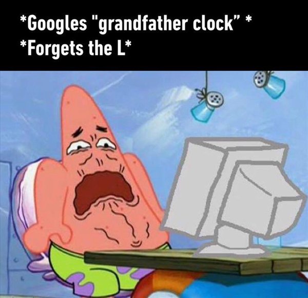 patrick cringe face - Googles "grandfather clock Forgets the L