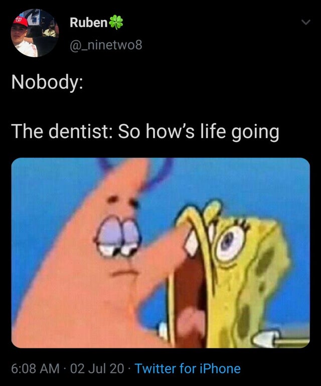 holy shit that's boomer as fuck - Ruben Nobody The dentist So how's life going 02 Jul 20 Twitter for iPhone