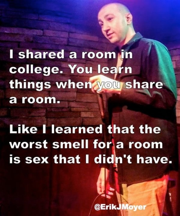 photo caption - I d a room in college. You learn things when you a room. I learned that the worst smell for a room is sex that I didn't have. JMoyer