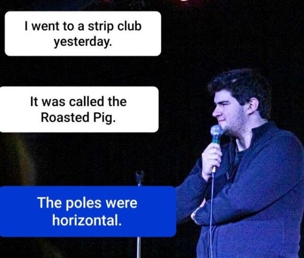 presentation - I went to a strip club yesterday. It was called the Roasted Pig. The poles were horizontal