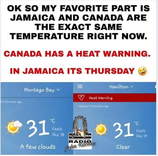 Ok So My Favorite Part Is Jamaica And Canada Are The Exact Same Temperature Right Now. Canada Has A Heat Warning. In Jamaica Its Thursday Hamilton Montego Bay Heat Warning 13 minutes ago