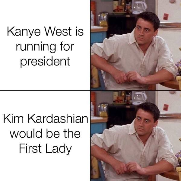 funny covid memes - Kanye West is running for president Kim Kardashian would be the First Lady
