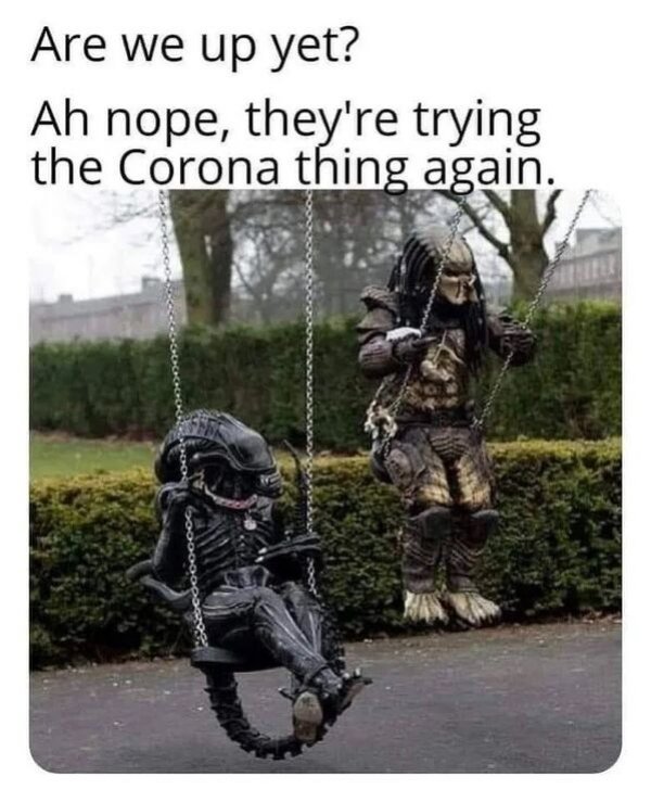 predator and alien swinging - Are we up yet? Ah nope, they're trying the Corona thing again. Aron