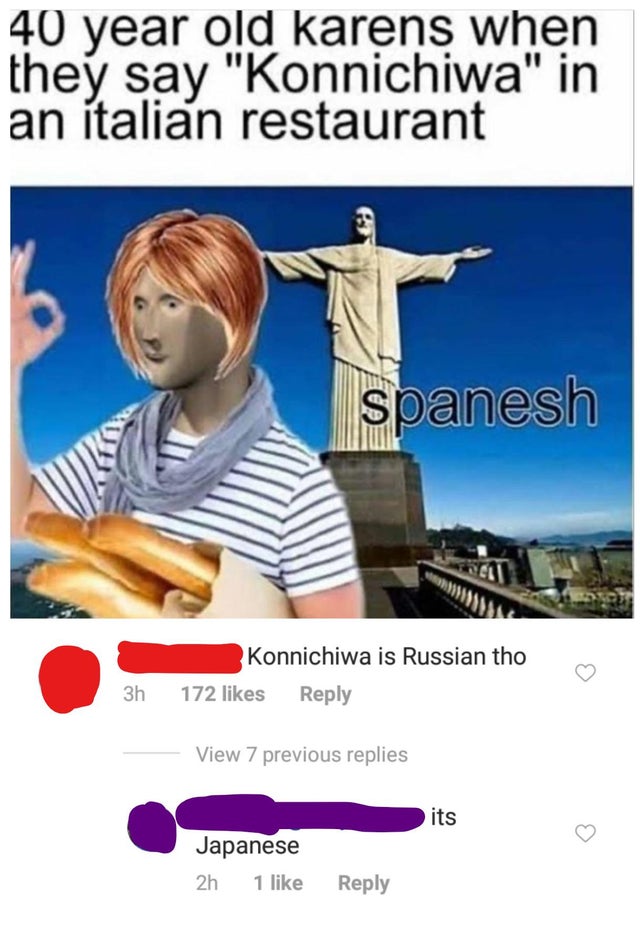 karen memes - 40 year old karens when they say "Konnichiwa" in an italian restaurant spanesh Konnichiwa is Russian tho 3h 172 View 7 previous replies its Japanese 2h 1