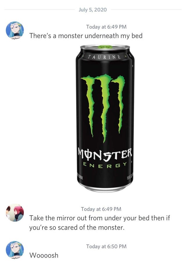 monster energy drink - Energy Today at There's a monster underneath my bed Ta Urine Monster Today at Take the mirror out from under your bed then if you're so scared of the monster. Today at Woooosh