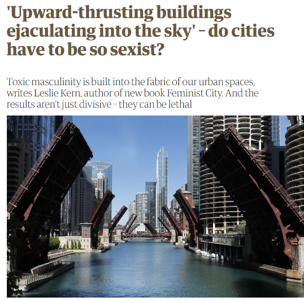 chicago bridges up protest - "Upwardthrusting buildings ejaculating into the sky' do cities have to be so sexist? Toxic masculinity is built into the fabric of our urban spaces, writes Leslie Kern, author of new book Feminist City. And the results aren't 