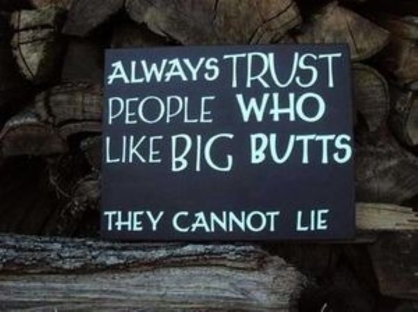 funny butt comments - Always Trust People Who Big Butts They Cannot Lie