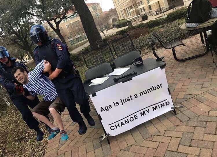 change my mind meme - Age is just a number Change My Mind