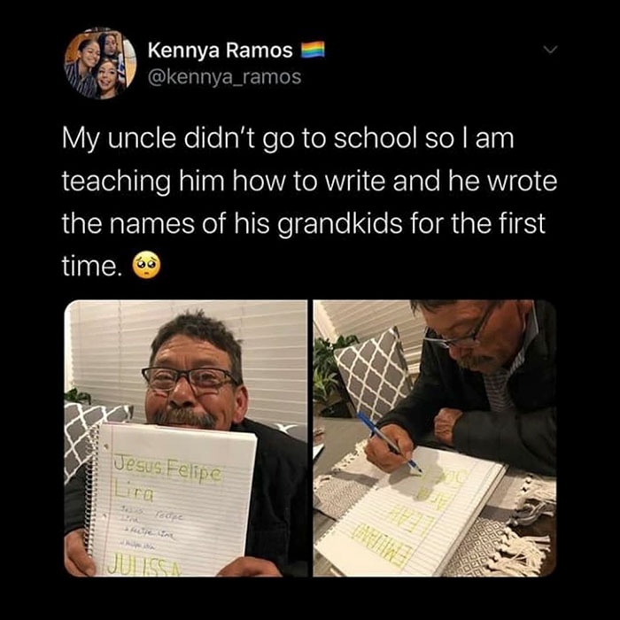 quarantine isn t bad - Kennya Ramos My uncle didn't go to school so I am teaching him how to write and he wrote the names of his grandkids for the first time. Jesus Felipe osa