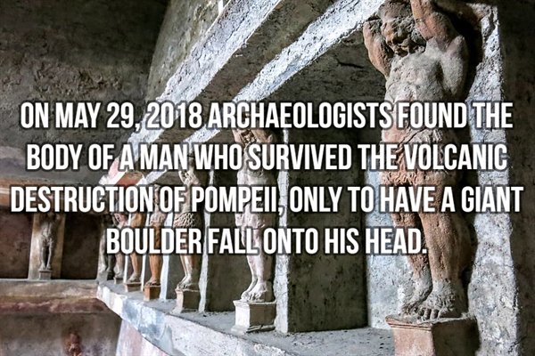 italy pompeii - On Archaeologists Found The Body Of A Man Who Survived The Volcanic Destruction Of Pompeii, Only To Have A Giant Boulder Fall Onto His Head.