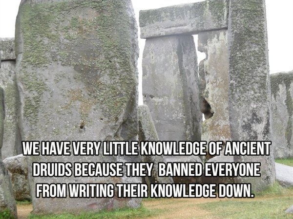 stonehenge - We Have Very Little Knowledge Of Ancient Druids Because They Banned Everyone From Writing Their Knowledge Down.