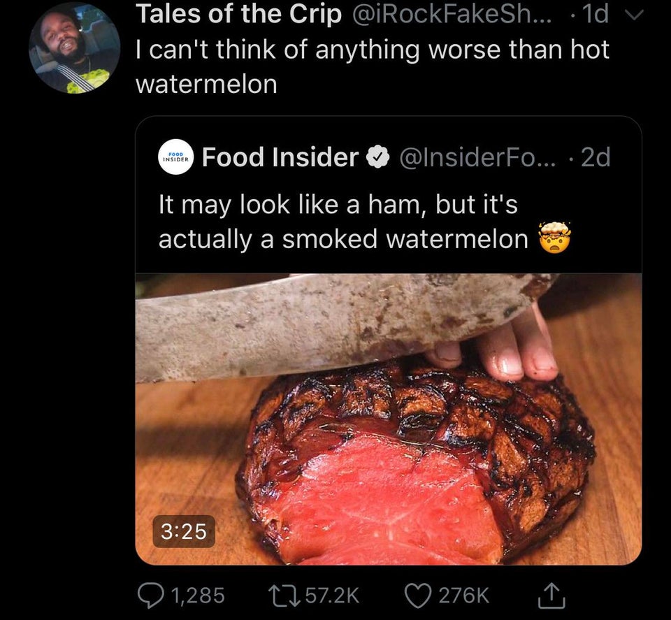 kobe beef - Tales of the Crip ... .1d v I can't think of anything worse than hot watermelon Food Insider Food Insider ... 2d It may look a ham, but it's actually a smoked watermelon 1,285