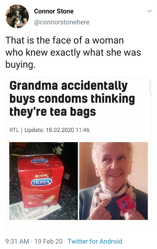 media - Connor Stone That is the face of a woman who knew exactly what she was buying. Grandma accidentally buys condoms thinking they're tea bags Rtl | Update 18.02.2020 dure Thin Feel love sex durex Thin Feel 19 Feb 20 Twitter for Android