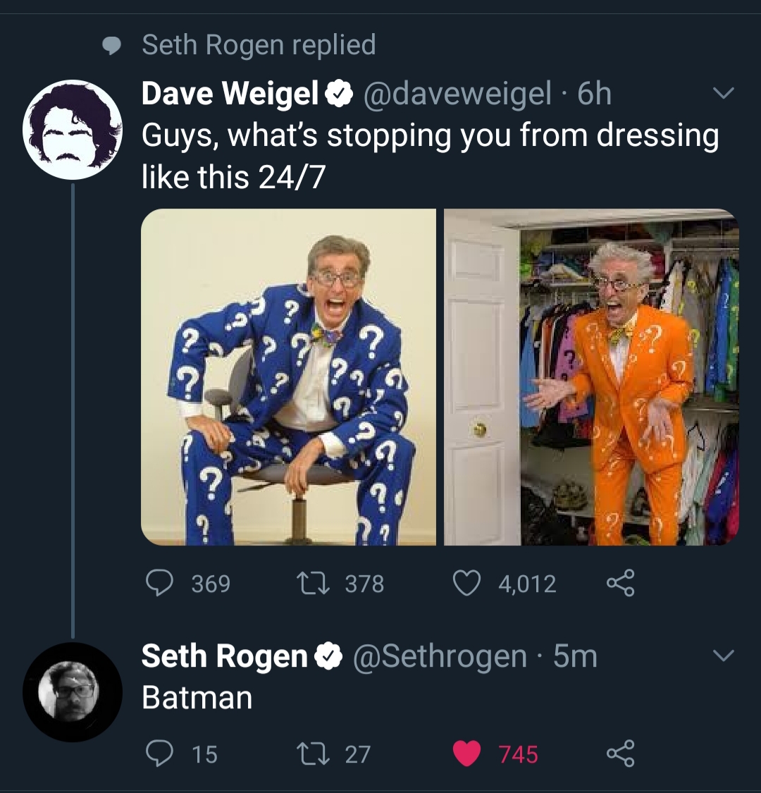 media - Seth Rogen replied Dave Weigel . 6h Guys, what's stopping you from dressing this 247 2 ? ? 369 17 378 4,012 Seth Rogen . 5m Batman 15 12 27 745