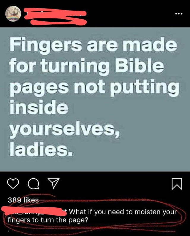 screenshot - Fingers are made for turning Bible pages not putting inside yourselves, ladies. or W 389 What if you need to moisten your fingers to turn the page?