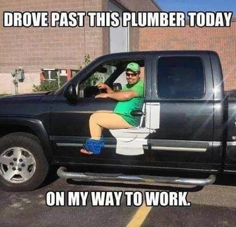 plumber memes - Drove Past This Plumber Today On My Way To Work