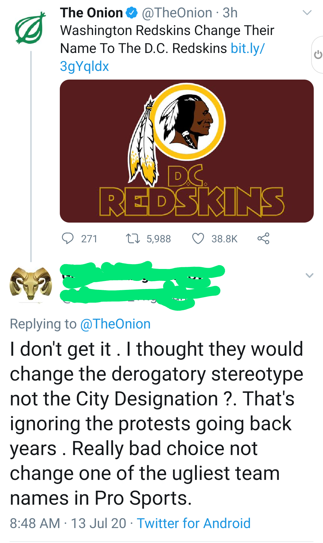 The Onion Washington Redskins Change Their Name To The D.C. Redskins - I don't get it. I thought they would change the derogatory stereotype not the City Designation ?. That's ignoring the protests going back years. Really bad choice not change one of the