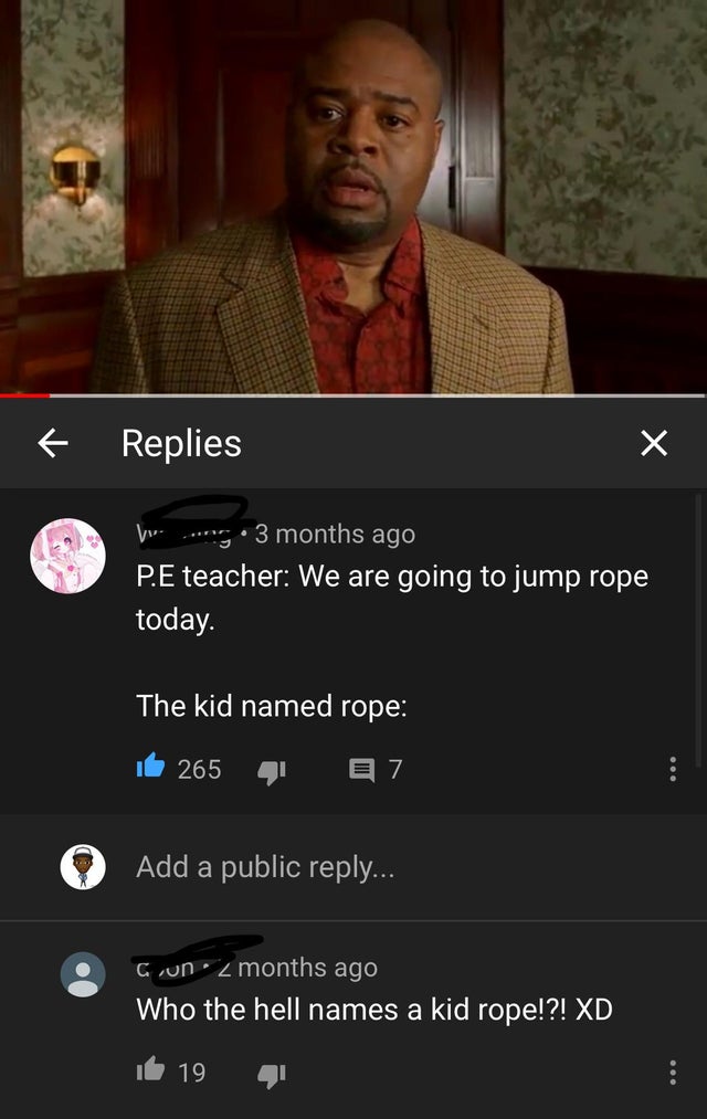 P.E teacher We are going to jump rope today. The kid named rope - Who the hell names a kid rope!?!