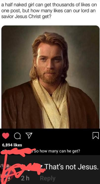 a half naked girl can get thousands of on one post, but how many can our lord and savior Jesus Christ get? 6,894 So how many can he get? That's not Jesus