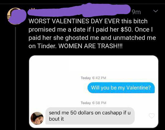 multimedia - 9m Worst Valentines Day Ever this bitch promised me a date if I paid her $50. Once ! paid her she ghosted me and unmatched me on Tinder. Women Are Trash!!! Today Will you be my Valentine? Today send me 50 dollars on cashapp if u bout it