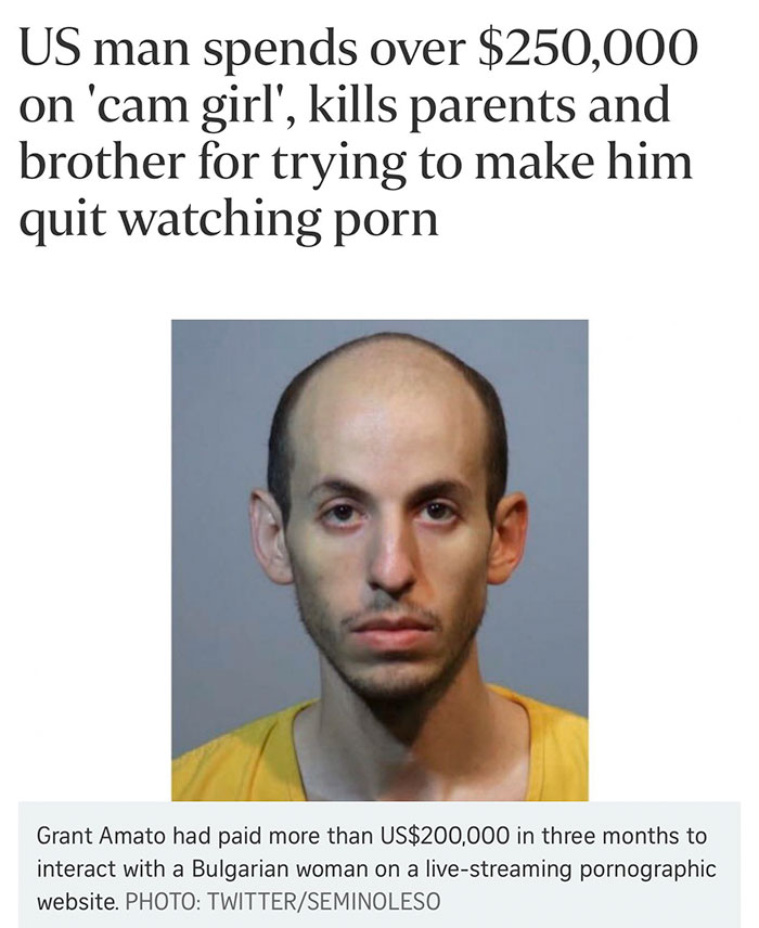 facial expression - Us man spends over $250,000 on 'cam girl', kills parents and brother for trying to make him quit watching porn Grant Amato had paid more than Us$200,000 in three months to interact with a Bulgarian woman on a livestreaming pornographic