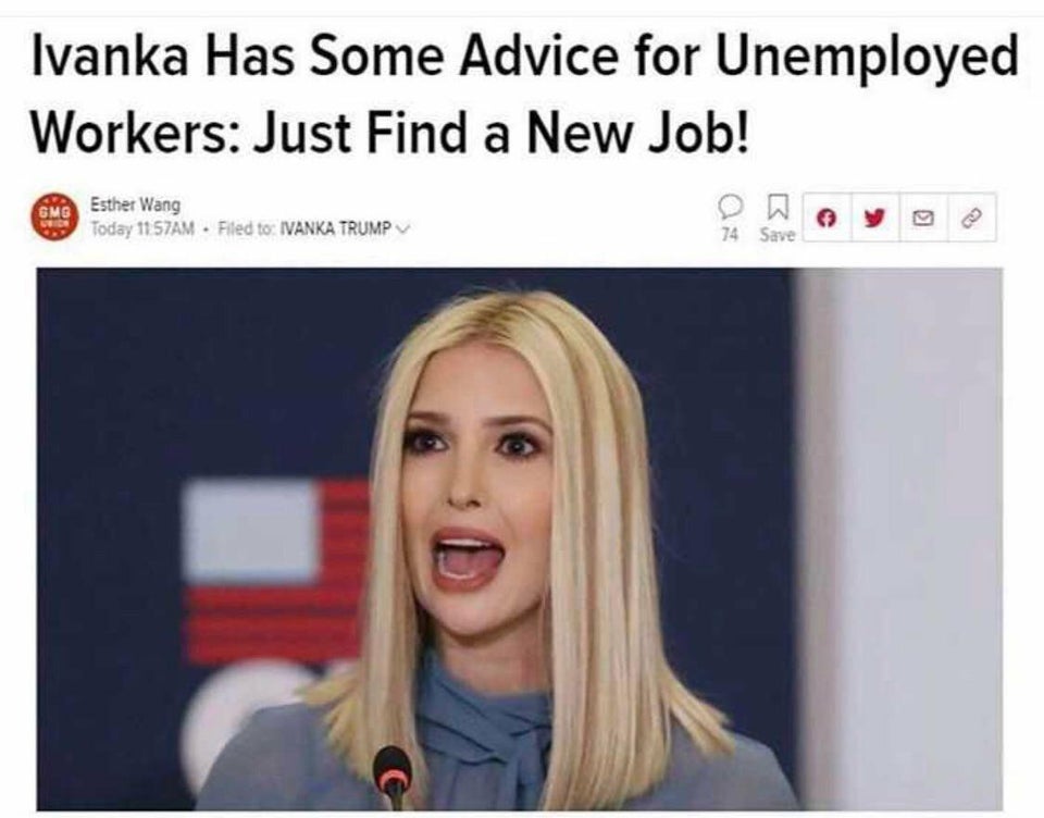 ivanka trump open mouth - Ivanka Has Some Advice for Unemployed Workers Just Find a New Job! Gmg Esther Wang Today Am Filed to Ivanka Trump 74 Save