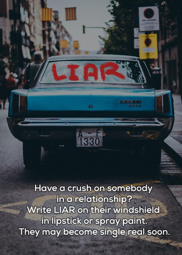 car background - Liare 3700 A F 1330 Have a crush on somebody in a relationship? Write Liar on their windshield in lipstick or spray paint. They may become single real soon.