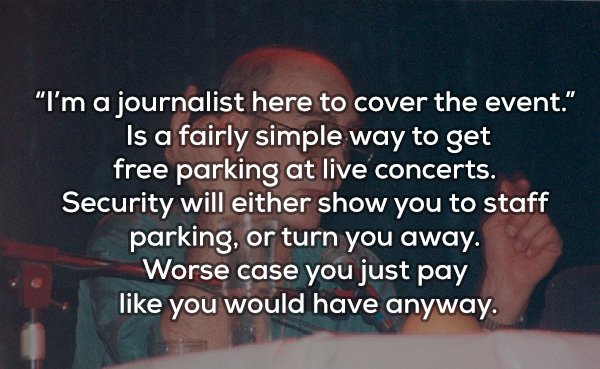photo caption - I'm a journalist here to cover the event. Is a fairly simple way to get free parking at live concerts. Security will either show you to staff parking, or turn you away. Worse case you just pay you would have anyway.