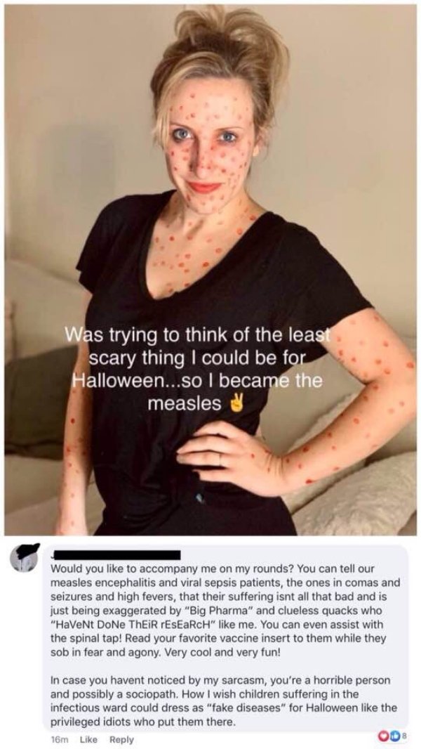 measles meme - Was trying to think of the least scary thing I could be for Halloween...so I became the measles Would you to accompany me on my rounds? You can tell our measles encephalitis and viral sepsis patients, the ones in comas and seizures and high