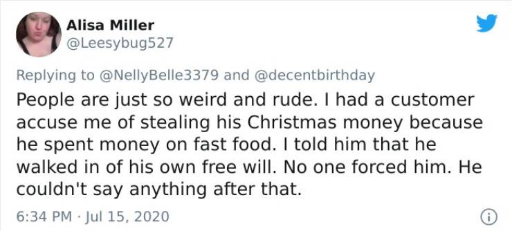 Veganism - Alisa Miller and People are just so weird and rude. I had a customer accuse me of stealing his Christmas money because he spent money on fast food. I told him that he walked in of his own free will. No one forced him. He couldn't say anything a