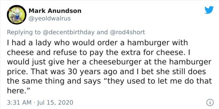 sexist job adverts - Mark Anundson and I had a lady who would order a hamburger with cheese and refuse to pay the extra for cheese. I would just give her a cheeseburger at the hamburger price. That was 30 years ago and I bet she still does the same thing 
