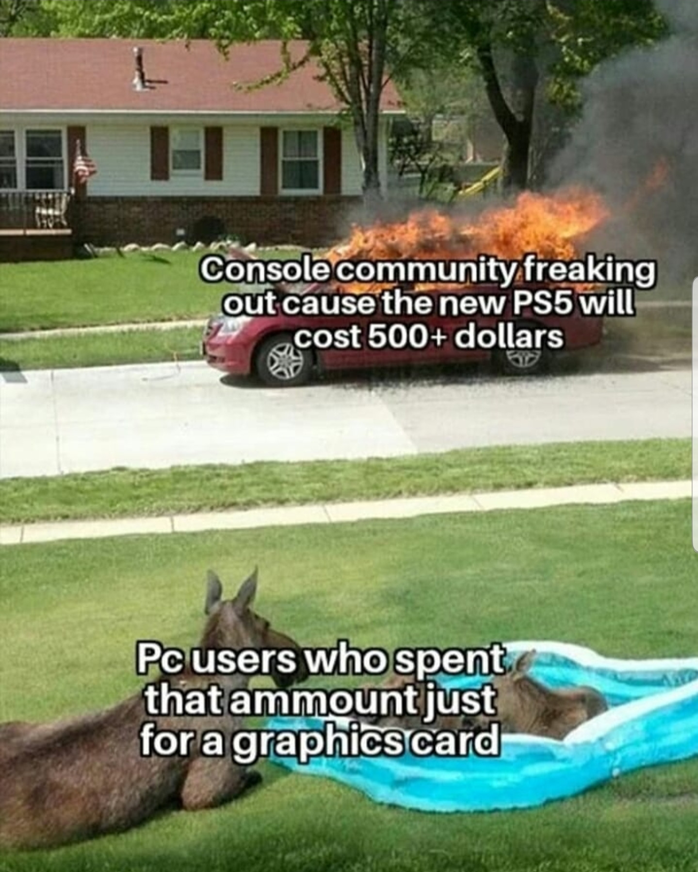 Console community freaking out cause the new PS5 will cost 500 dollars Pc users who spent that amount just for a graphics card