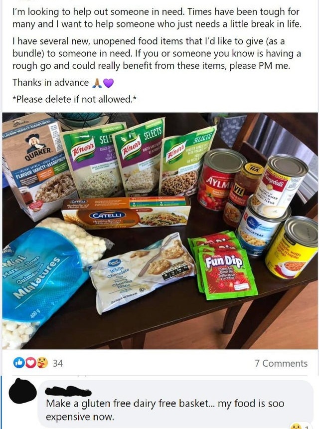entitled people - convenience food - w I'm looking to help out someone in need. Times have been tough for many and I want to help someone who just needs a little break in life. I have several new, unopened food items that I'd to give as a bundle to someon