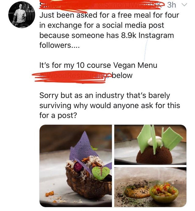 entitled people - recipe - Stotw aiu 3h v Just been asked for a free meal for four in exchange for a social media post because someone has Instagram ers.... It's for my 10 course Vegan Menu below Sorry but as an industry that's barely surviving why would 