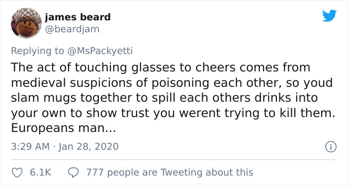 The act of touching glasses to cheers comes from medieval suspicions of poisoning each other, so you'd slam mugs together to spill each others drinks into your own to show trust you weren't trying to kill them. Europeans