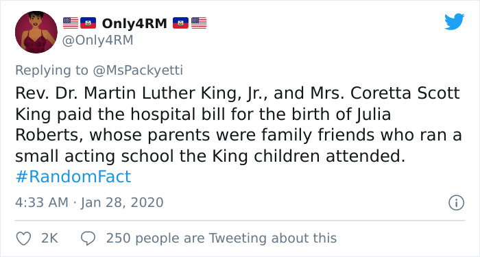 Rev. Dr. Martin Luther King, Jr., and Mrs. Coretta Scott King paid the hospital bill for the birth of Julia Roberts, whose parents were family friends who ran a small acting school the King children attended.