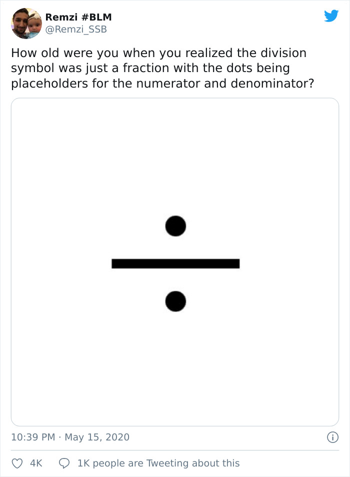 How old were you when you realized the division symbol was just a fraction with the dots being placeholders for the numerator and denominator?