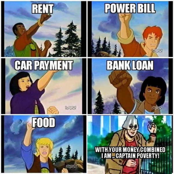 captain poverty meme - Rent Power Bill Car Payment Bank Loan Das Food With Your Money Combined I Am ...Captain Poverty!