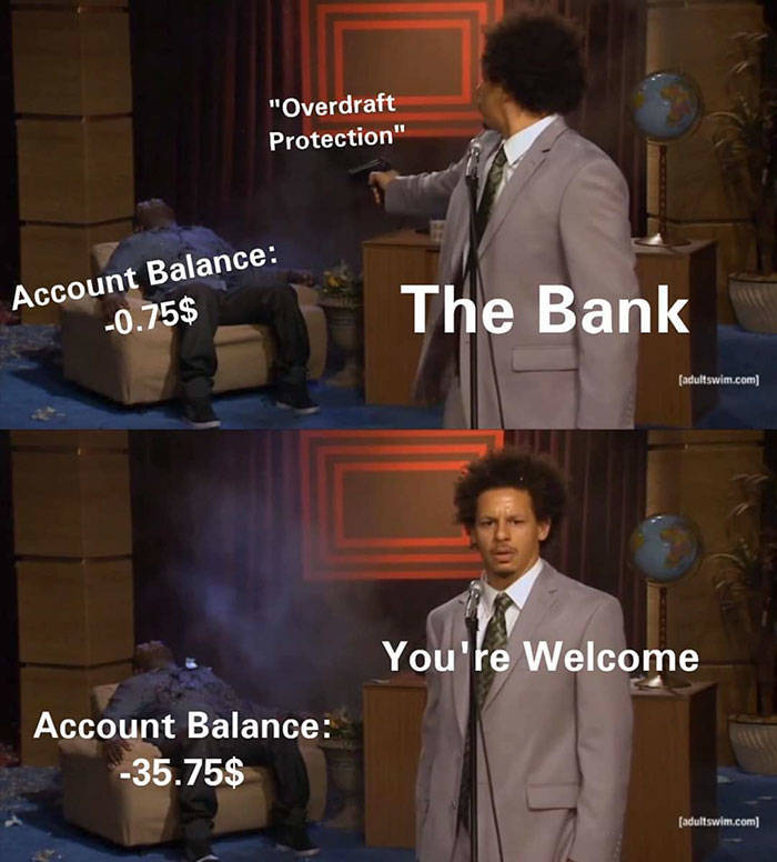 overdraft protection meme - "Overdraft Protection" Account Balance 0.75$ The Bank adultswim.com You're Welcome Account Balance 35.75$ adultswim.com