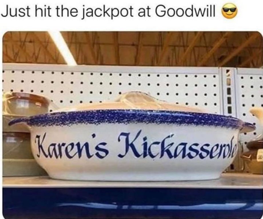 karen's kickasserole dish - Just hit the jackpot at Goodwill Karen's Kickasser