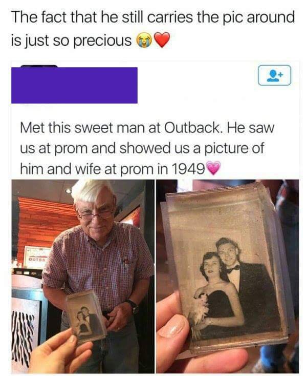 media - The fact that he still carries the pic around is just so precious Met this sweet man at Outback. He saw us at prom and showed us a picture of him and wife at prom in 1949 Outs
