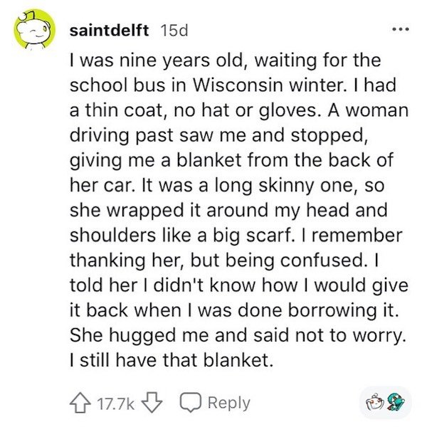 angle - ... saintdelft 150 I was nine years old, waiting for the school bus in Wisconsin winter. I had a thin coat, no hat or gloves. A woman driving past saw me and stopped, giving me a blanket from the back of her car. It was a long skinny one, so she w