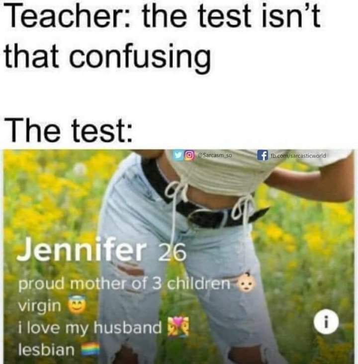 jennifer 26 meme - Teacher the test isn't that confusing The test Sarcasm_50 tb.comsarcasticworld op Jennifer 26 proud mother of 3 children .. virgin i love my husband lesbian i