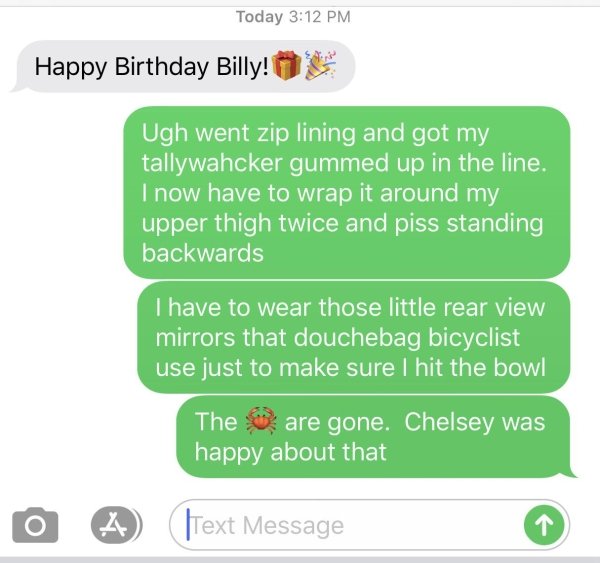bucky barnes text imagine - Today Happy Birthday Billy! Ugh went zip lining and got my tallywahcker gummed up in the line. I now have to wrap it around my upper thigh twice and piss standing backwards I have to wear those little rear view mirrors that dou